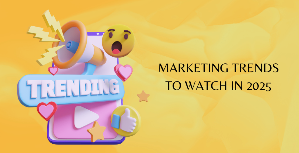 Marketing Trends to Watch in 2025